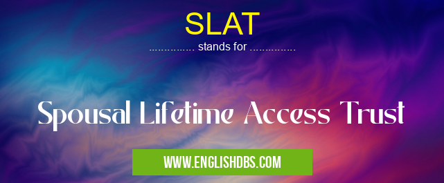 SLAT means Spousal Lifetime Access Trust SLAT
