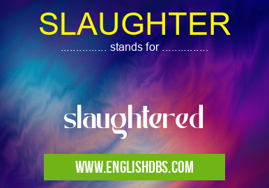 SLAUGHTER means slaughtered SLAUGHTER