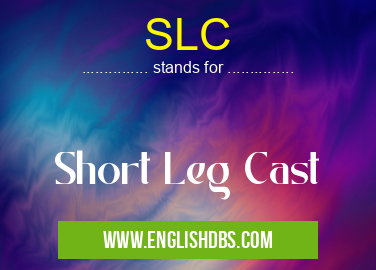 SLC means Short Leg Cast SLC