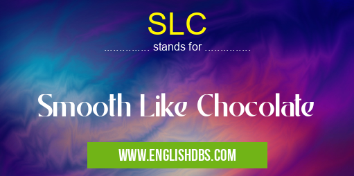 SLC means Smooth Like Chocolate SLC