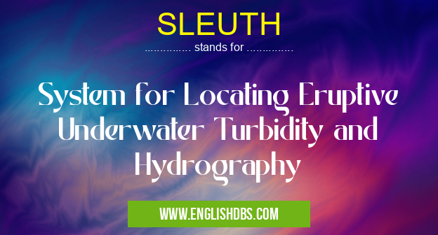 SLEUTH means System for Locating Eruptive Underwater Turbidity and Hydrography SLEUTH