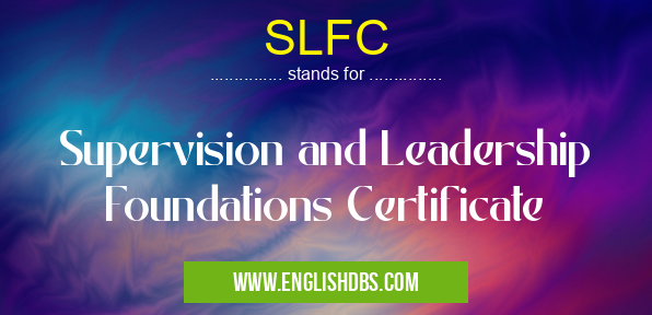 SLFC means Supervision and Leadership Foundations Certificate SLFC