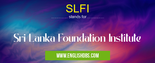 SLFI means Sri Lanka Foundation Institute SLFI