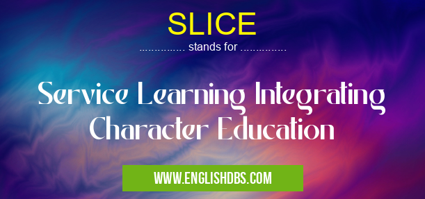 SLICE means Service Learning Integrating Character Education SLICE