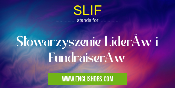 SLIF means Stowarzyszenie Liderów i Fundraiserów SLIF