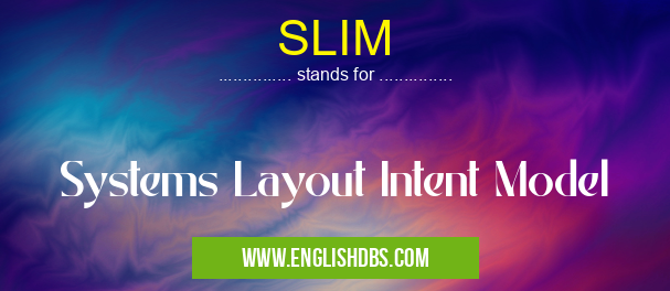 SLIM means Systems Layout Intent Model SLIM