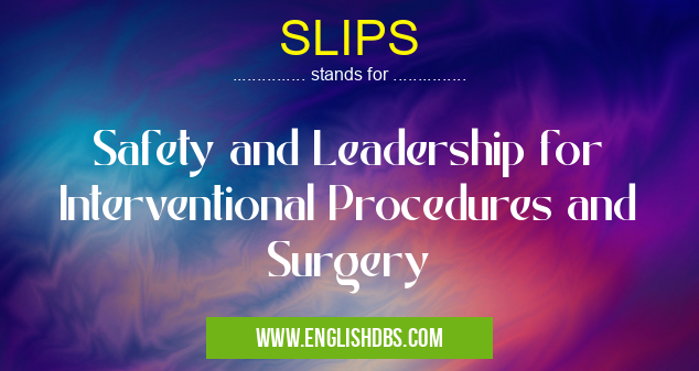 SLIPS means Safety and Leadership for Interventional Procedures and Surgery SLIPS