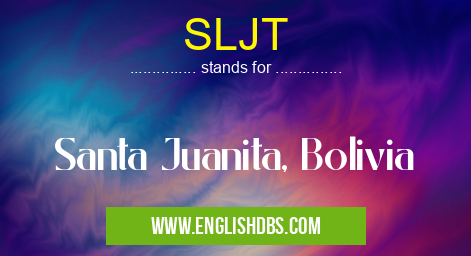 SLJT means Santa Juanita, Bolivia SLJT