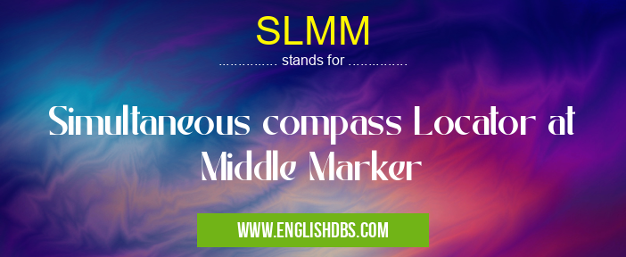 SLMM means Simultaneous compass Locator at Middle Marker SLMM