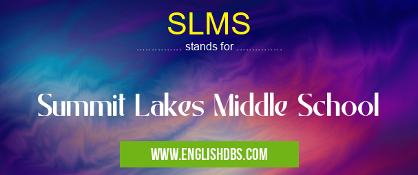SLMS means Summit Lakes Middle School SLMS