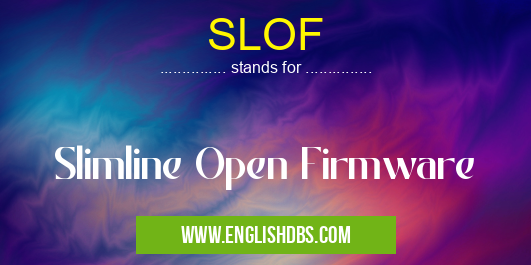 SLOF means Slimline Open Firmware SLOF