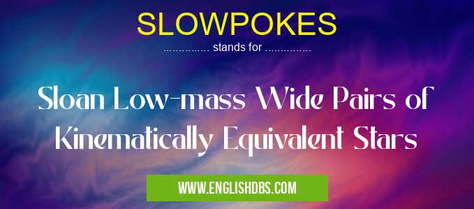 SLOWPOKES means Sloan Low-mass Wide Pairs of Kinematically Equivalent Stars SLOWPOKES