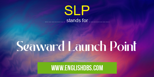 SLP means Seaward Launch Point SLP
