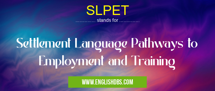 SLPET means Settlement Language Pathways to Employment and Training SLPET