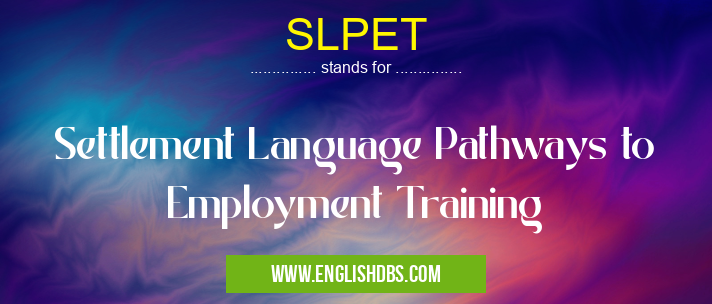 SLPET means Settlement Language Pathways to Employment Training SLPET