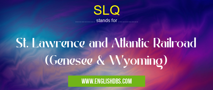 SLQ means St. Lawrence and Atlantic Railroad (Genesee & Wyoming) SLQ