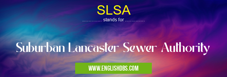 SLSA means Suburban Lancaster Sewer Authority SLSA