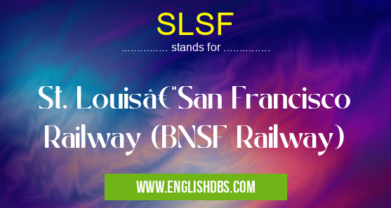 SLSF means St. Louis–San Francisco Railway (BNSF Railway) SLSF