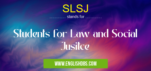 SLSJ means Students for Law and Social Jusitce SLSJ