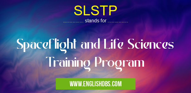 SLSTP means Spaceflight and Life Sciences Training Program SLSTP