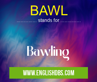 BAWL means Bawling BAWL