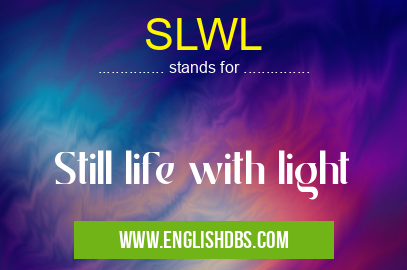 SLWL means Still life with light SLWL