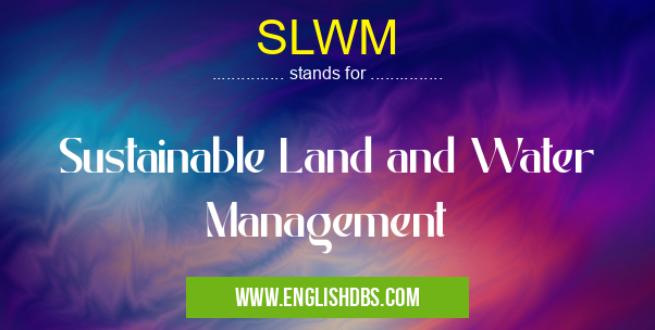 SLWM means Sustainable Land and Water Management SLWM