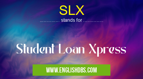 SLX means Student Loan Xpress SLX