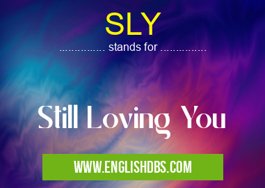 SLY means Still Loving You SLY