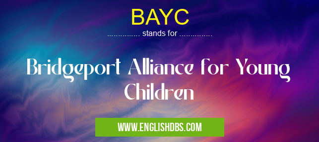 BAYC means Bridgeport Alliance for Young Children BAYC