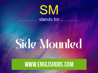 SM means Side Mounted SM