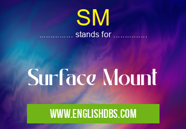 SM means Surface Mount SM