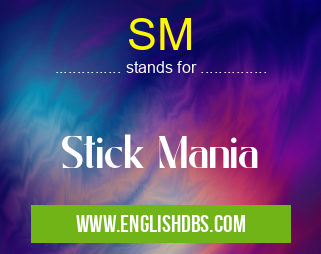 SM means Stick Mania SM