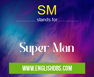 SM means Super Man SM