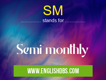 SM means Semi monthly SM