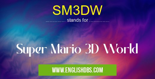 SM3DW means Super Mario 3D World SM3DW