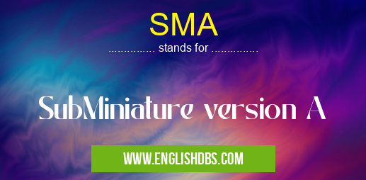 SMA means SubMiniature version A SMA