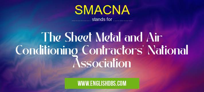 SMACNA means The Sheet Metal and Air Conditioning Contractors' National Association SMACNA