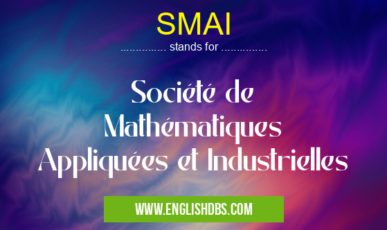 SMAI means Société de Mathématiques Appliquées et Industrielles SMAI