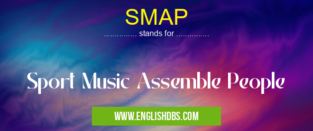 SMAP means Sport Music Assemble People SMAP