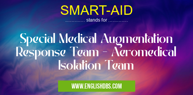 SMART-AID means Special Medical Augmentation Response Team - Aeromedical Isolation Team SMART-AID