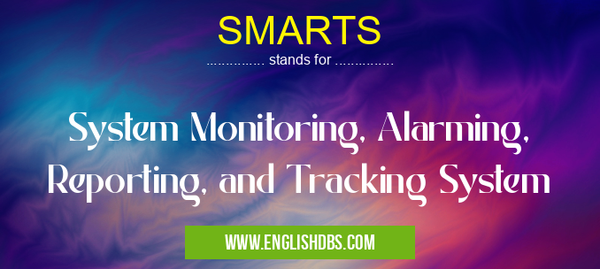 SMARTS means System Monitoring, Alarming, Reporting, and Tracking System SMARTS