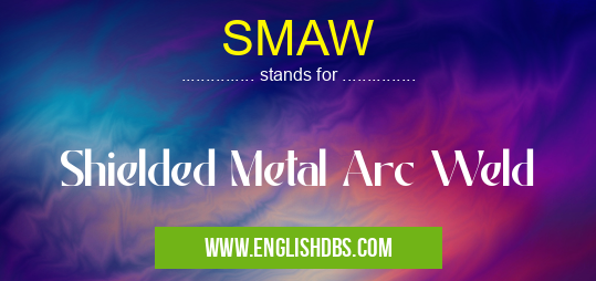 SMAW means Shielded Metal Arc Weld SMAW