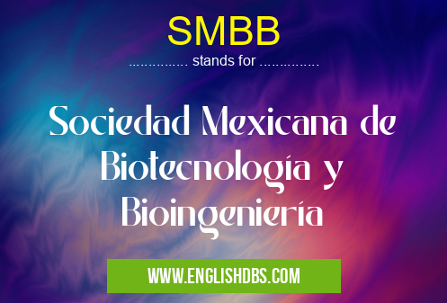 SMBB means Sociedad Mexicana de Biotecnología y Bioingeniería SMBB