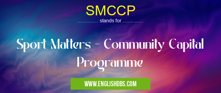 SMCCP means Sport Matters - Community Capital Programme SMCCP