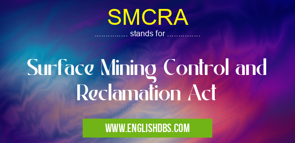 SMCRA means Surface Mining Control and Reclamation Act SMCRA