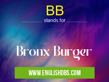 BB means Bronx Burger BB