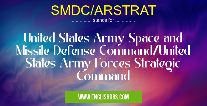 SMDC/ARSTRAT means United States Army Space and Missile Defense Command/United States Army Forces Strategic Command SMDC/ARSTRAT
