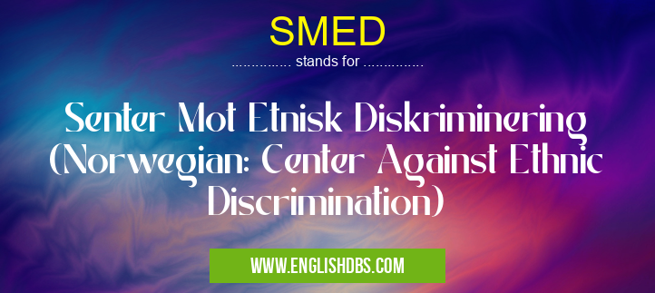 SMED means Senter Mot Etnisk Diskriminering (Norwegian: Center Against Ethnic Discrimination) SMED