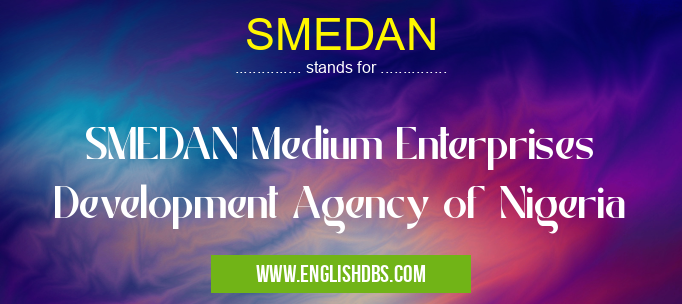 SMEDAN means SMEDAN Medium Enterprises Development Agency of Nigeria SMEDAN